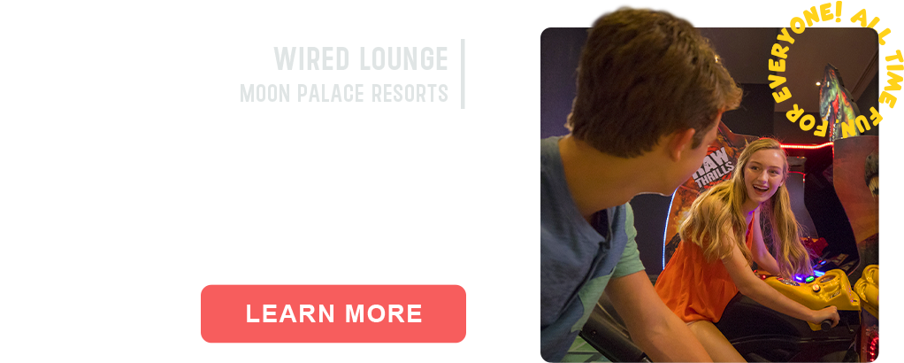 Wired Lounge | Moon Palace Resorts. LEARN MORE