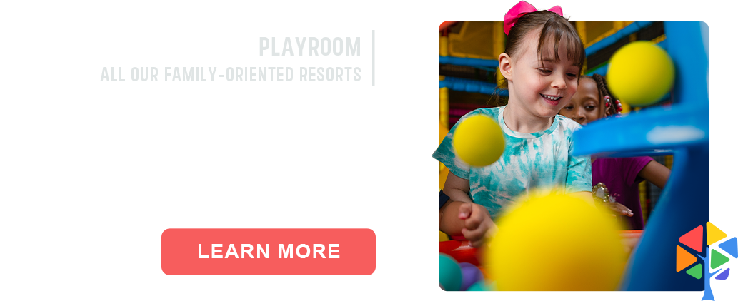 Playroom | All Our Family-Oriented Resorts. LEARN MORE